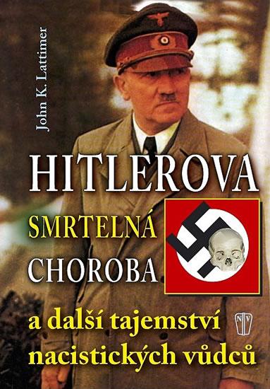 Kniha: Hitlerova smrtelná choroba a další tajemství nacistických vůdců - Lattimer K. John