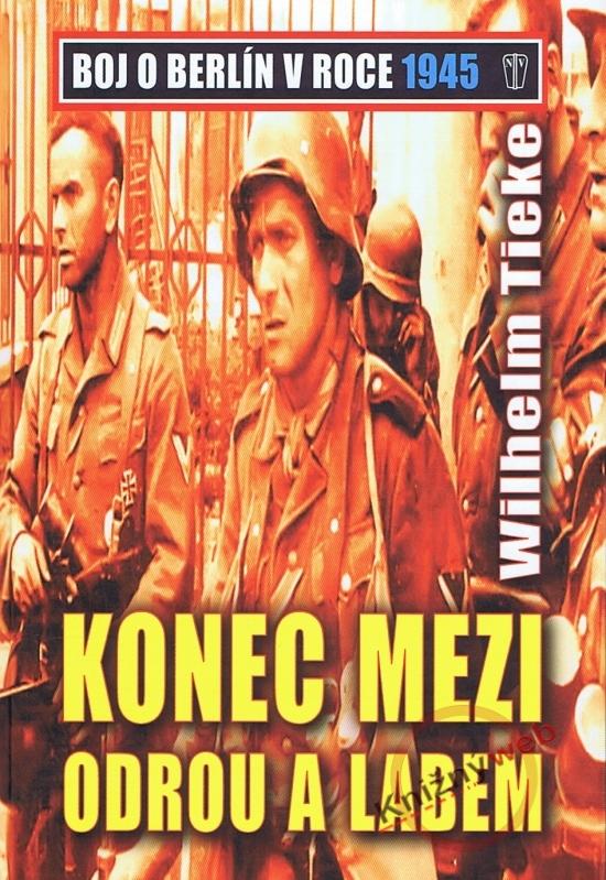 Kniha: Konec mezi Odrou a Lebem - Boj o Berlín v roce 1945 - Tieke Wilhelm