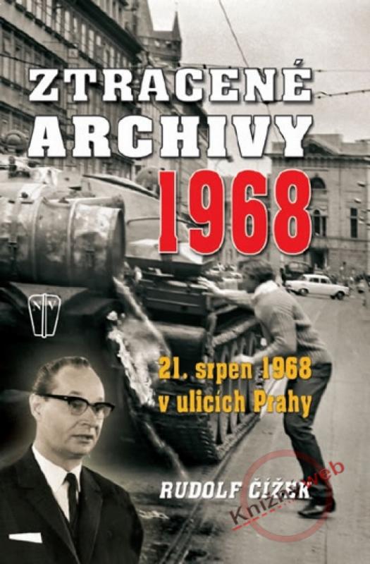 Kniha: Ztracené archivy 1968 - 21. srpen 1968 v ulicích Prahy - Čížek Rudolf