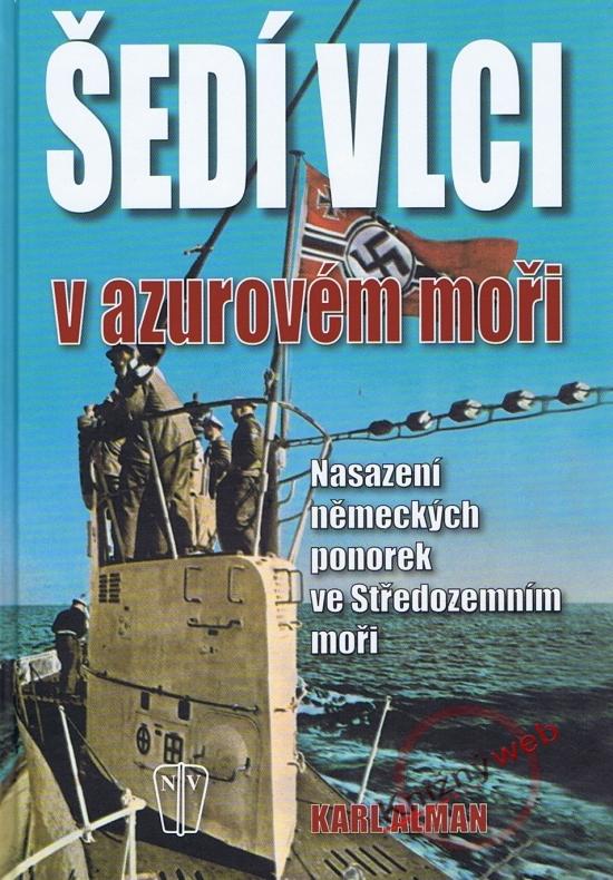 Kniha: Šedí vlci v Azurovém moři – Nasazení německých ponorek ve Středozemním moři - Alman Karl