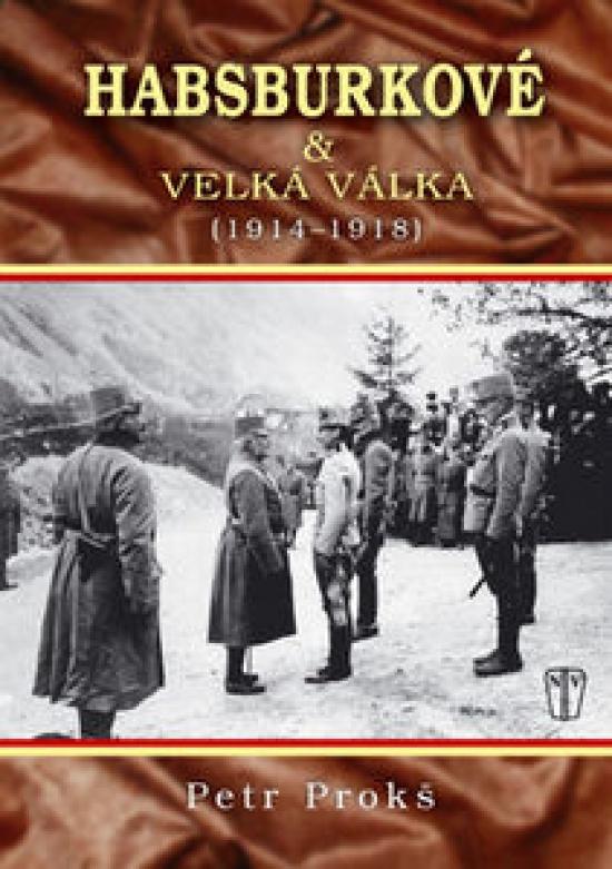 Kniha: Habsburkové a velká válka 1914-1918 - Prokš Petr