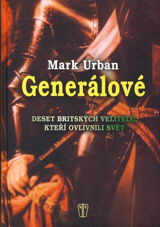 Kniha: Generálové - Deset britských velitelů, kteří ovlivnili svět - Urban Mark