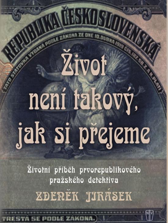 Kniha: Život není takový, jak si přejeme - Životní příběh prvorepublikového pražského detektiva - Jirásek Zdeněk