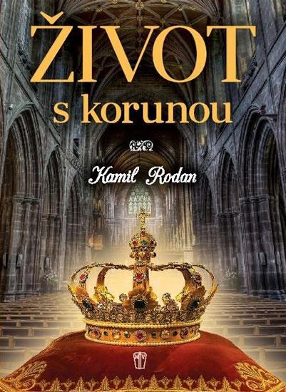 Kniha: Život s korunou - Rodan Kamil