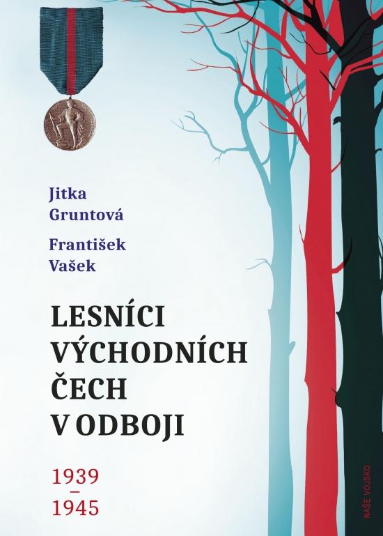 Kniha: Lesníci východních Čech v odboji 1939-1945 - Gruntová, František Vašek Jitka