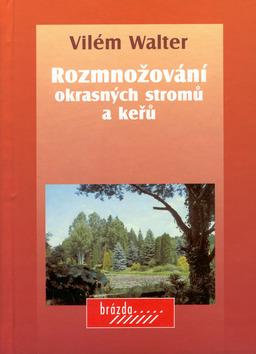 Kniha: Rozmnožování okrasných stromů a keřů - Vilém Walter