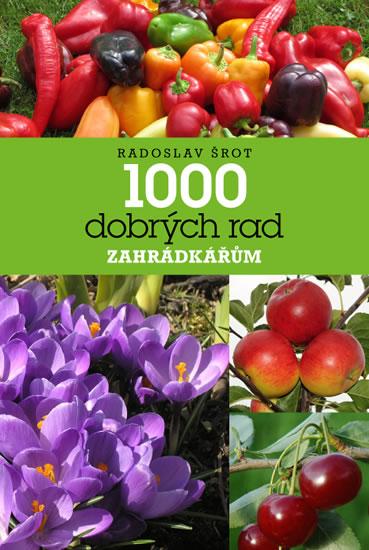 Kniha: 1000 dobrých rad zahrádkářům - Šrot Radoslav