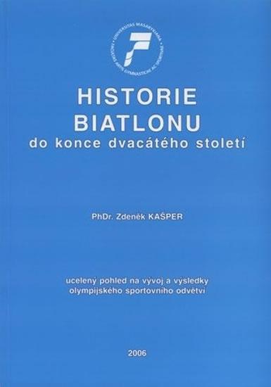 Kniha: Historie biatlonu do konce dvacátého století: Ucelený pohled na vývoj a výsledky olympijského sportovního odvětví - Kašper Zdeněk