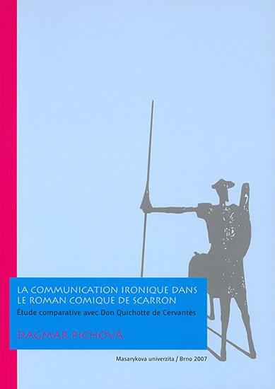 Kniha: La communication ironique dans Le Roman comique de Scarron: Étude comparative avec Don Quichotte de Cervantes - Pichová Dagmar