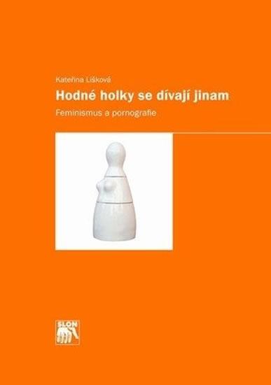 Kniha: Hodné holky se dívají jinam: Feminismus a pornografie - Lišková Kateřina