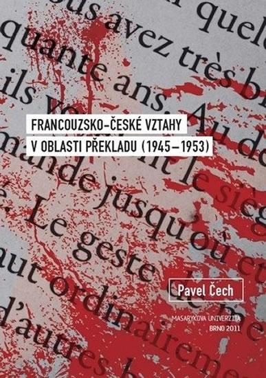 Kniha: Francouzsko-české vztahy v oblasti překladu (1945–1953) - Čech Pavel