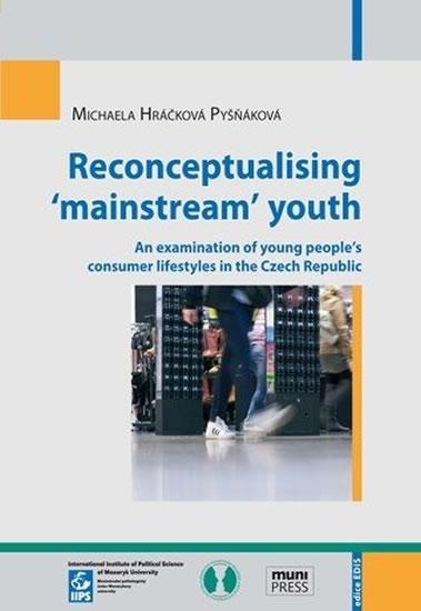 Kniha: Reconceptualising ‘mainstream’ youth: An examination of young people’s consumer lifestyles in the Czech Republic - Hráčková Michaela