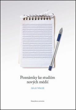 Kniha: Poznámky ke studiím nových médií - Jakub Macek