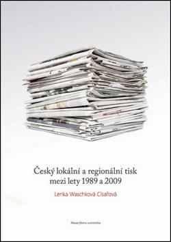 Kniha: Český lokální a regionální tisk mezi lety 1989 a 2009 - Lenka Waschková Císařová