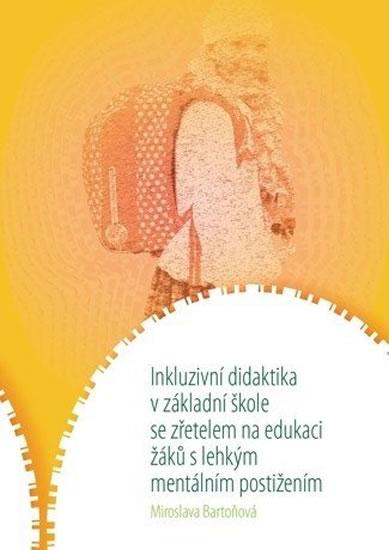 Kniha: Inkluzivní didaktika v základní škole se zřetelem na edukaci žáků s lehkým mentálním postižením - Bartoňová Miroslava