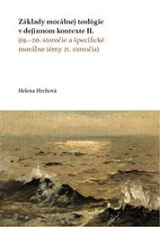 Kniha: Základy morálnej teológie v dejinnom kontexte II. (19.–20. storočie a špecifické morálne témy 21. st - Helena Hrehová