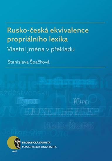 Kniha: Rusko-česká ekvivalence propriálního lexika: Vlastní jména v překladu - Špačková Stanislava