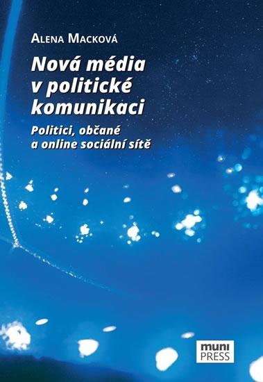 Kniha: Nová média v politické komunikaci: Politici, občané a online sociální sítě - Macková Alena