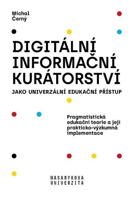 Kniha: Digitální informační kurátorství jako univerzální edukační přístup (2., přepracované vydání) - Michal Černý