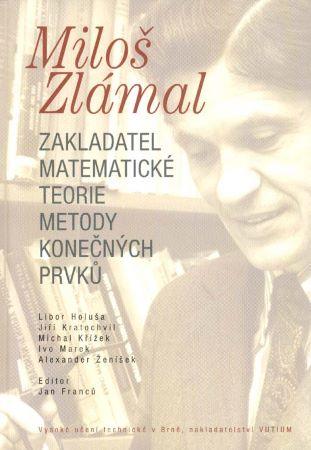 Kniha: Zakladatel matematické teorie metody konečných prvků - Miloš Zlámal