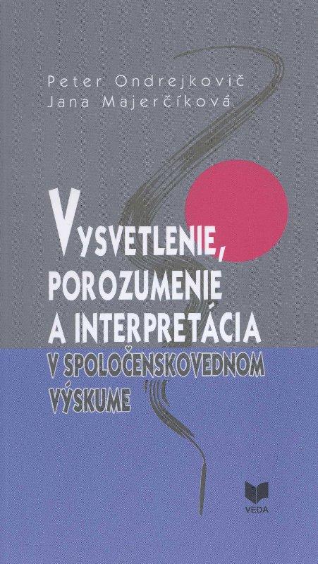 Kniha: Vysvetlenie, porozumenie a interpretácia v spoločenskovednom výskume - Peter Ondrejkovič