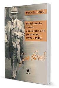 Kniha: Model človeka a sveta v básnickom diele Jána Smreka (1922 - 1942) - Michal Habaj