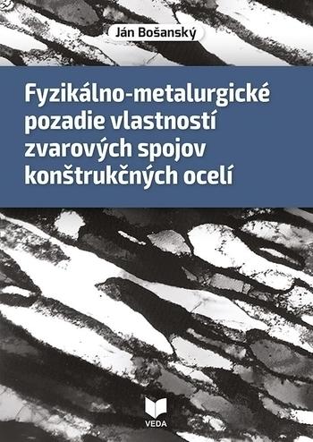 Kniha: Fyzikálno-metalurgické pozadie vlastností zvarových spojov konštrukčných ocelí - Ján Bošanský