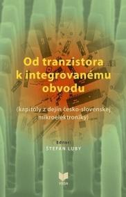 Od tranzistora k integrovanému obvodu - kapitoly z dejín česko-slovenskej mikroelektroniky