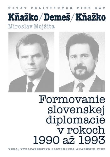 Kniha: KŇAŽKO-DEMEŠ-KŇAŽKO Formovanie slovenskej diplomacie v rokoch 1990 až 1993 - Miroslav Mojžita