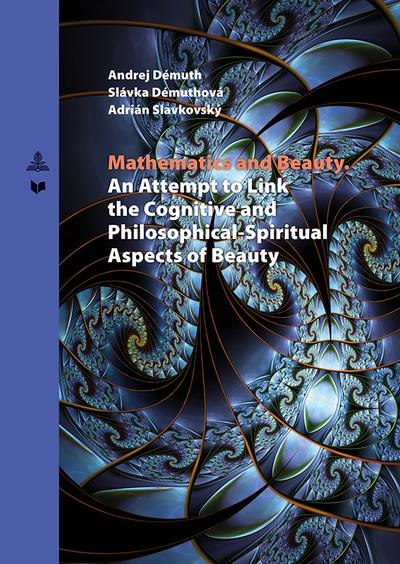 Kniha: Mathematics and Beauty An Attempt to Link the Cognitive and Philosophical-Spiritual Aspects of Beauty - Andrej Démuth