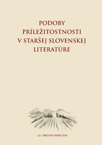 Kniha: Podoby príležitostnosti v staršej slovenskej literatúre - Timotea Vráblová