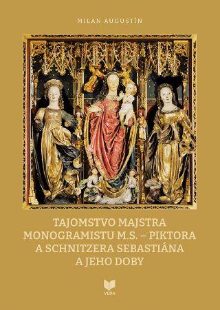 Kniha: Tajomstvo majstra monogramistu M.S. - piktora a schnitzera Sebastiána a jeho doby - Milan Augustín
