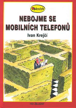 Kniha: Nebojme se mobilních telefonů - Ivan Krejčí