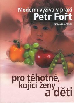 Kniha: Moderní výživa v praxi pro těhotné, kojící ženy a děti - Petr Fořt