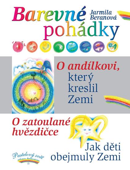 Kniha: Barevné pohádky - O andílkovi, který kreslil Zemi / O zatoulané hvězdičce / Jak děti obejmuly Zemi - Beranová Jarmila