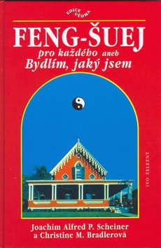 Kniha: Feng-šuej pro každého aneb Bydlím, jaký jsem - Joachim Alfred P. Scheiner; Christine M. Bradlerová