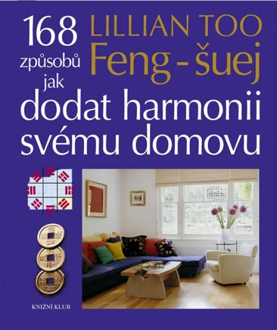 Kniha: Feng-šuej - 168 způsobů jak dodat harmonii svému domovu - Too Lillian