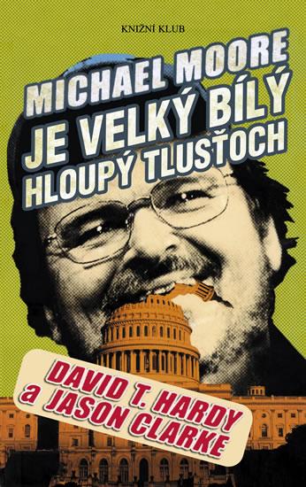 Kniha: Michael Moore je velký bílý hloupý... - Clarke Jason, Hardy David