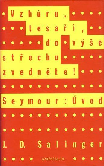 Kniha: Vzhůru, tesaři, do výše střechu zvedejte! - Seymour: Úvod - Salinger Jerome David