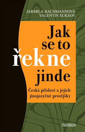 Kniha: Jak se to řekne jinde - Česká přísloví a jejich jinojazyčné protějšky - Bachmannová Jarmila, Suksov Valentin