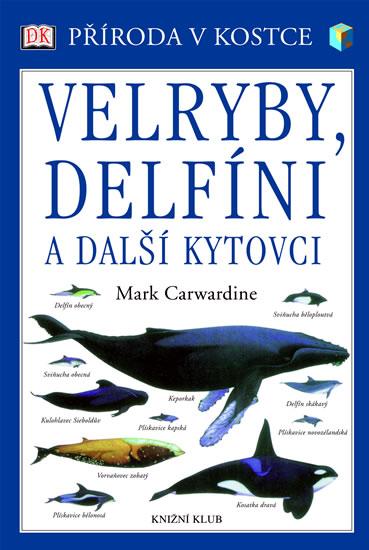 Kniha: Velryby, delfíni a další kytovci - Příroda v kostce - Carwardine Mark