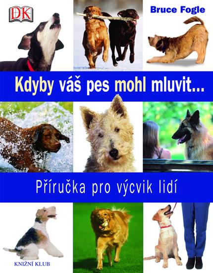 Kniha: Kdyby váš pes mohl mluvit... - Příručka pro výcvik lidí - Fogle Bruce Dr.