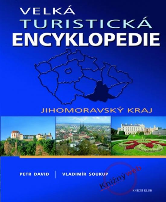 Kniha: Velká turistická encyklopedie - Jihomoravský kraj - Soukup, David Petr, Vladimír