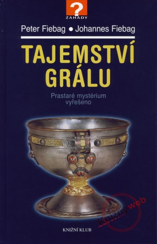 Kniha: Tajemství Grálu - Prastaré mystérium vyřešeno - Fiebag Peter a Johannes
