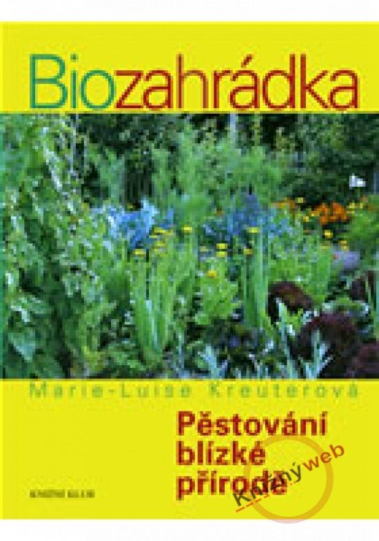 Kniha: Biozahrádka - Pěstování blízké přírodě - Kreuterová Marie-Luise