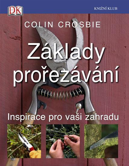 Kniha: Základy prořezávání - Inspirace pro vaši zahradu - Crosbie Colin