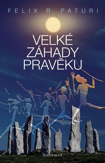 Kniha: Velké záhady pravěku - Legendární národy, ztracené říše, magické symboly - Paturi Felix R.