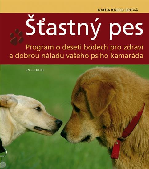 Kniha: Šťastný pes - Program o deseti bodech pro zdraví a dobrou náladu vašeho psího kamaráda - Kneisslerová Nadja