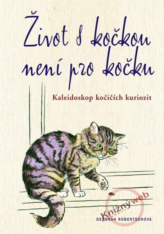 Kniha: Život s kočkou není pro kočku: Kaleidoskop kočičích kuriozit - Robertson Deborah