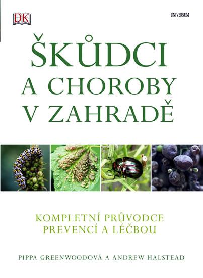 Kniha: Škůdci a choroby v zahradě - Kompletní průvodce prevencí a léčbou - Greenwoodová Pippa, Halstead Andrew